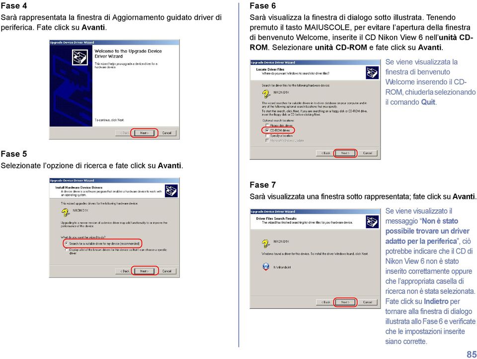 Se viene visualizzata la finestra di benvenuto Welcome inserendo il CD- ROM, chiuderla selezionando il comando Quit. Fase 5 Selezionate l opzione di ricerca e fate click su Avanti.