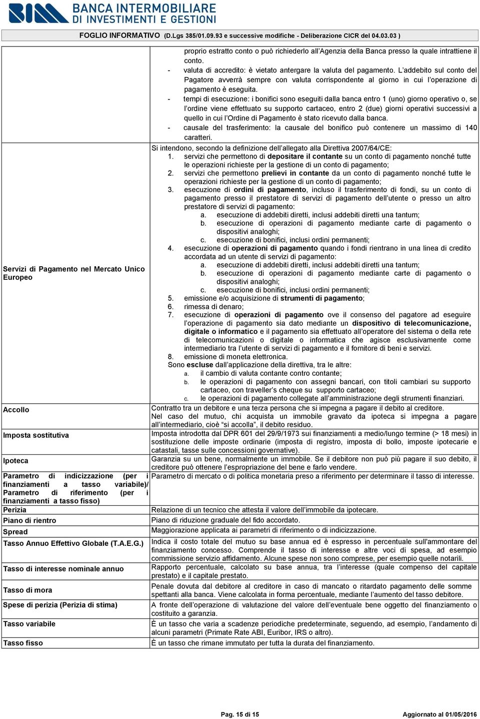 obale (T.A.E.G.) Tasso di interesse nominale annuo Tasso di mora Spese di perizia (Perizia di stima) Tasso variabile Tasso fisso FOGLIO INFORMATIVO (D.Lgs 385/01.09.