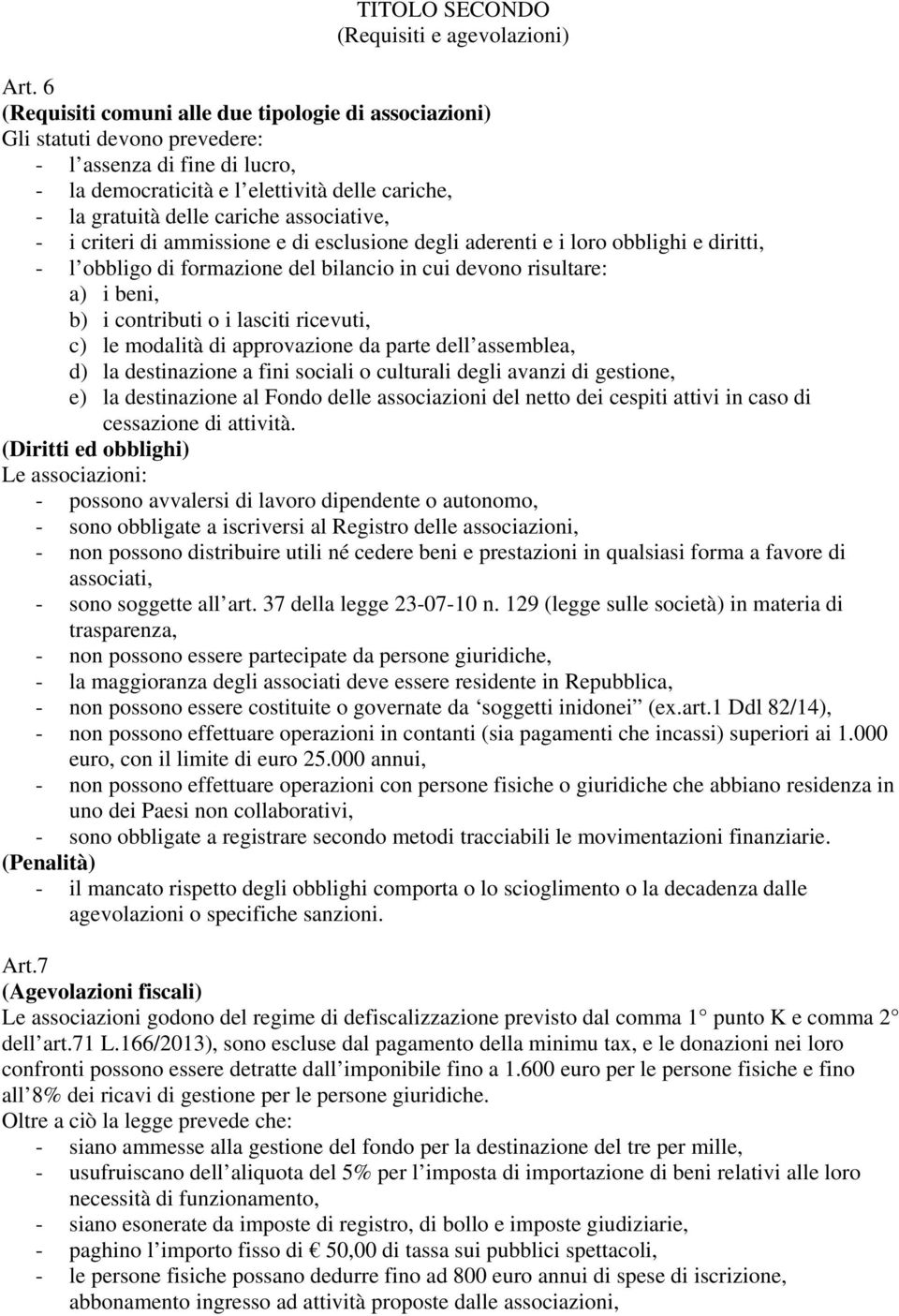 associative, - i criteri di ammissione e di esclusione degli aderenti e i loro obblighi e diritti, - l obbligo di formazione del bilancio in cui devono risultare: a) i beni, b) i contributi o i