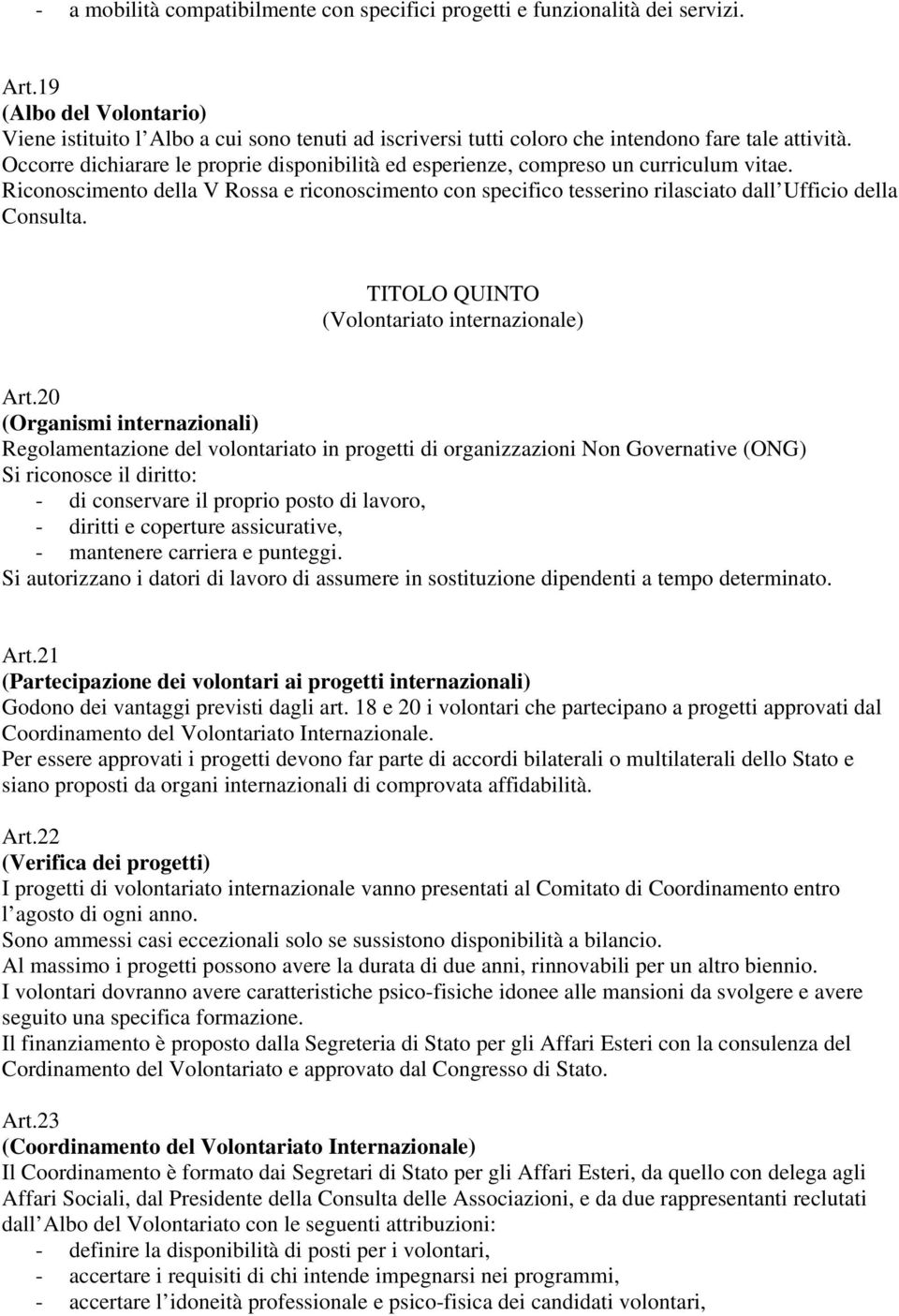 Occorre dichiarare le proprie disponibilità ed esperienze, compreso un curriculum vitae. Riconoscimento della V Rossa e riconoscimento con specifico tesserino rilasciato dall Ufficio della Consulta.