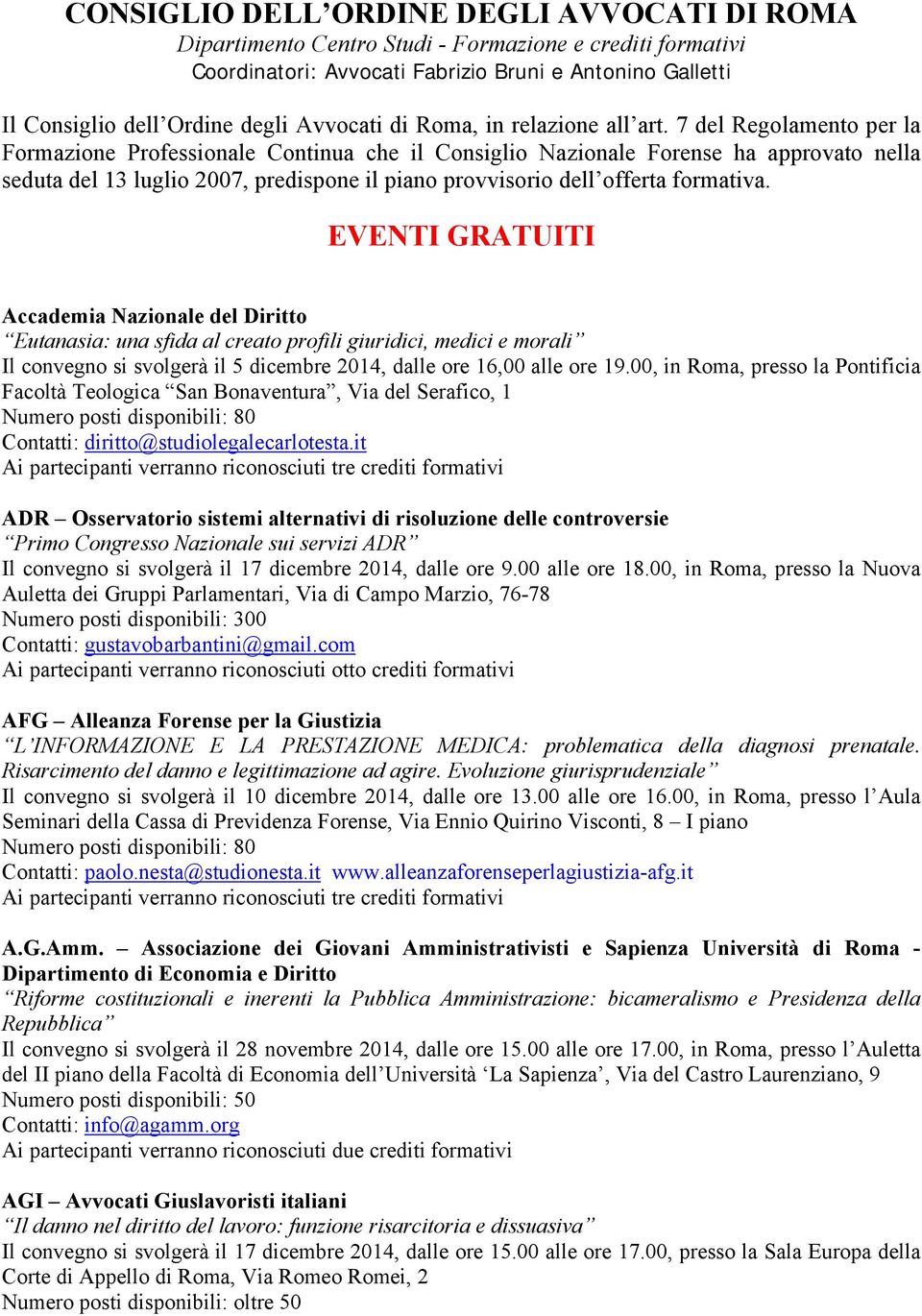 7 del Regolamento per la Formazione Professionale Continua che il Consiglio Nazionale Forense ha approvato nella seduta del 13 luglio 2007, predispone il piano provvisorio dell offerta formativa.