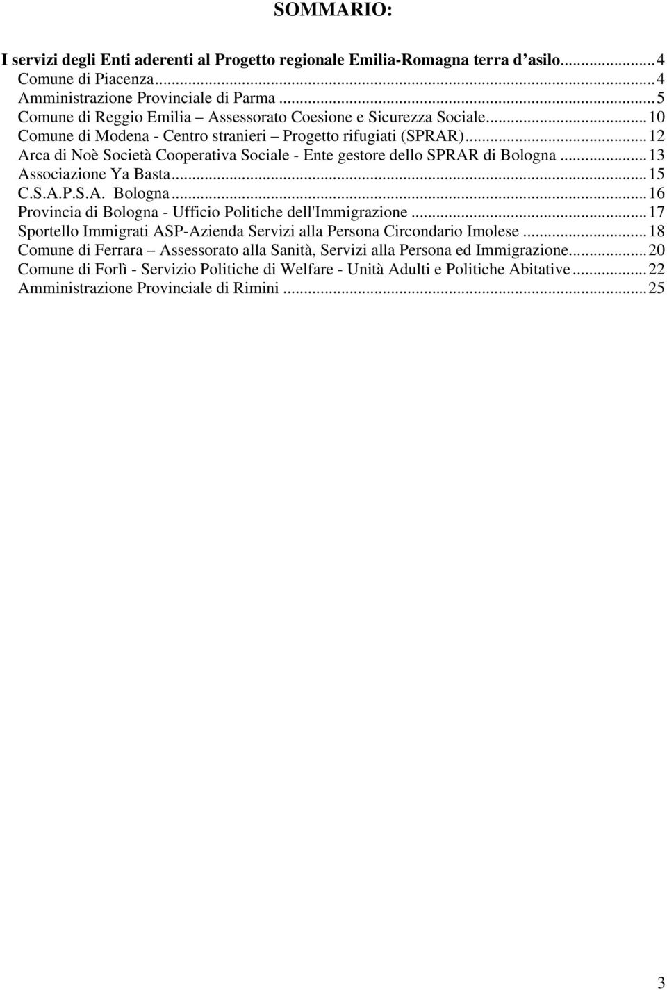 ..12 Arca di Noè Società Cooperativa Sociale - Ente gestore dello SPRAR di Bologna...13 Associazione Ya Basta...15 C.S.A.P.S.A. Bologna...16 Provincia di Bologna - Ufficio Politiche dell'immigrazione.