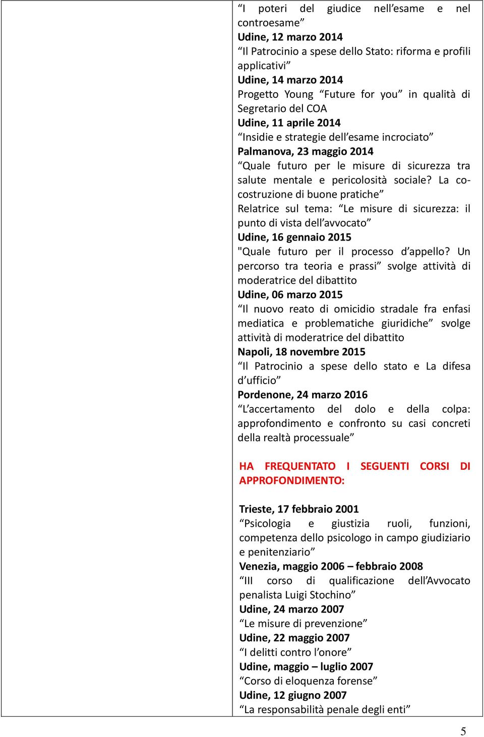 La cocostruzione di buone pratiche Relatrice sul tema: Le misure di sicurezza: il punto di vista dell avvocato Udine, 16 gennaio 2015 "Quale futuro per il processo d appello?