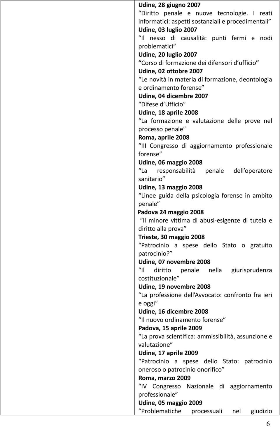 ufficio Udine, 02 ottobre 2007 Le novità in materia di formazione, deontologia e ordinamento forense Udine, 04 dicembre 2007 Difese d Ufficio Udine, 18 aprile 2008 La formazione e valutazione delle