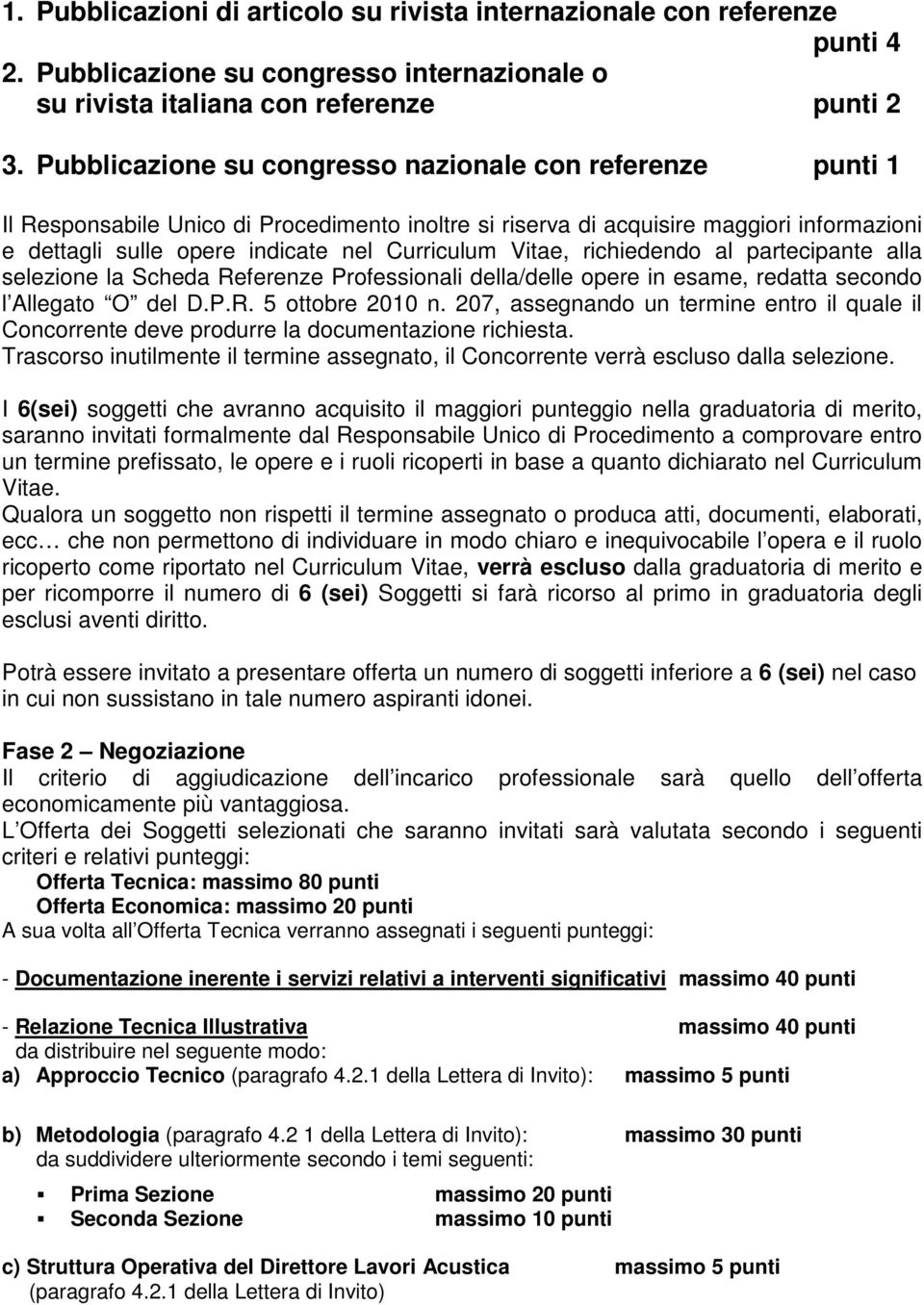 Vitae, richiedendo al partecipante alla selezione la Scheda Referenze Professionali della/delle opere in esame, redatta secondo l Allegato O del D.P.R. 5 ottobre 2010 n.