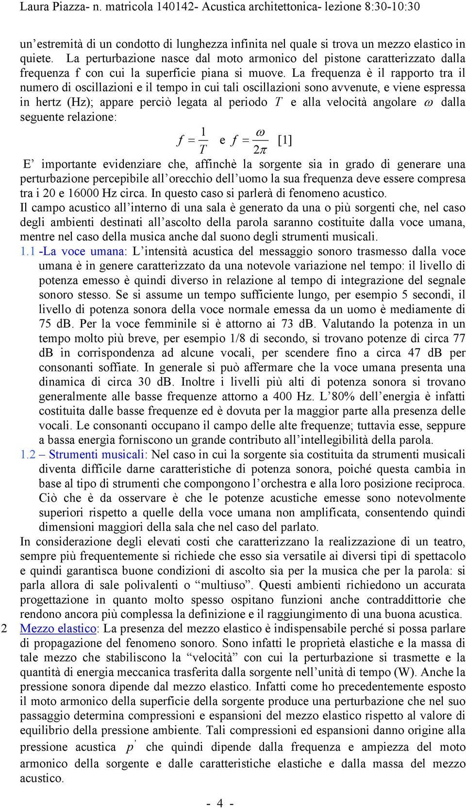 La frequenza è il rapporto tra il numero di oscillazioni e il tempo in cui tali oscillazioni sono avvenute, e viene espressa in hertz (Hz); appare perciò legata al periodo T e alla velocità angolare