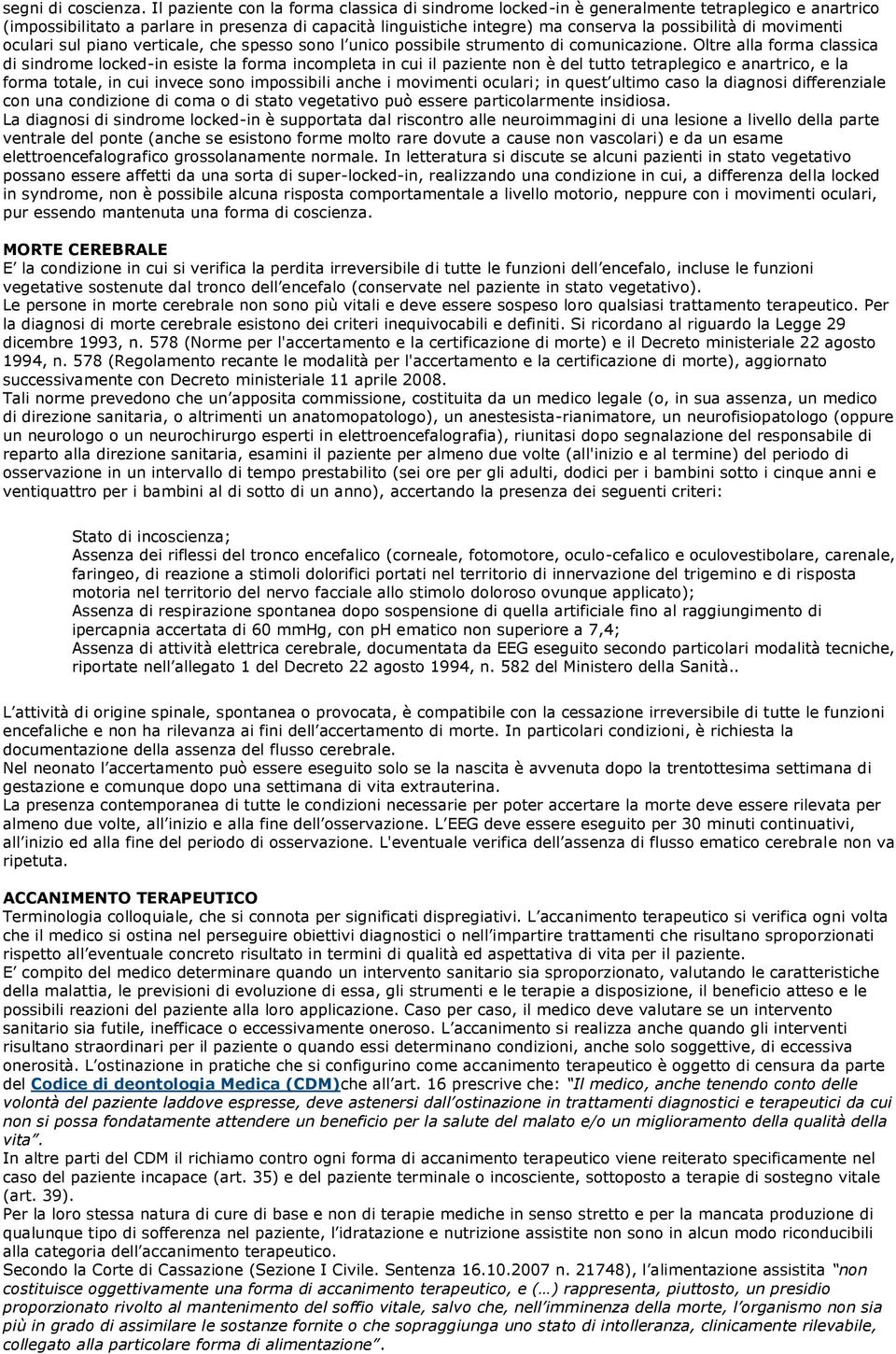 movimenti oculari sul piano verticale, che spesso sono l unico possibile strumento di comunicazione.