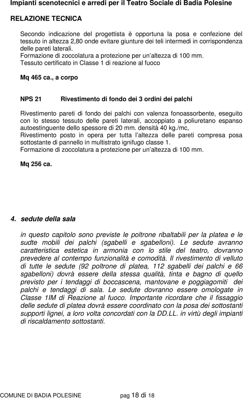 , a corpo NPS 21 Rivestimento di fondo dei 3 ordini dei palchi Rivestimento pareti di fondo dei palchi con valenza fonoassorbente, eseguito con lo stesso tessuto delle pareti laterali, accoppiato a