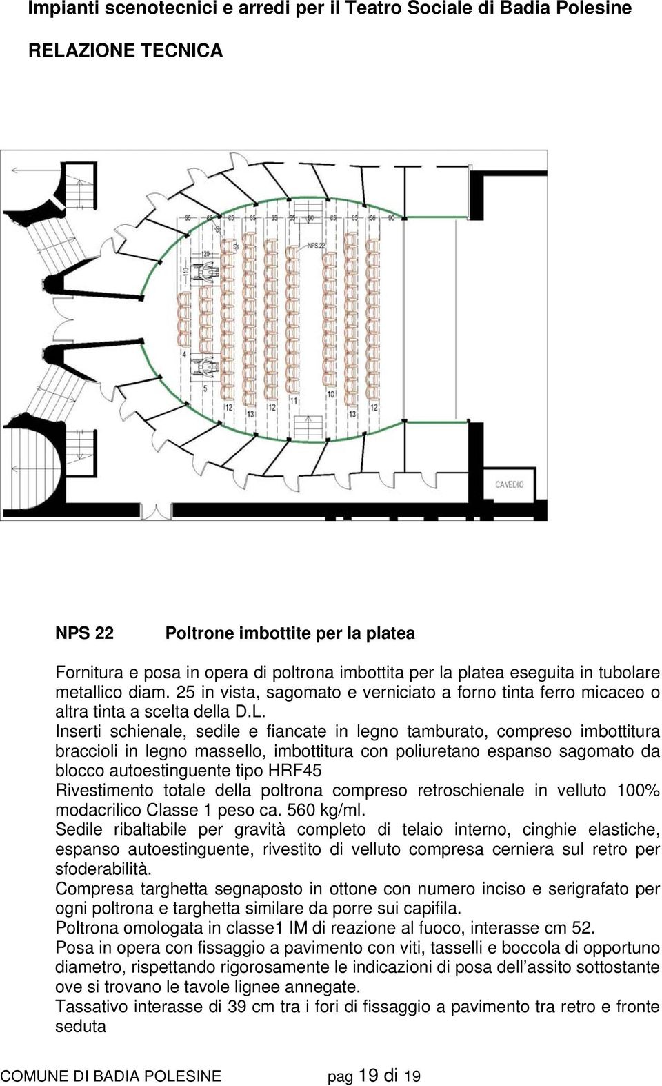 Inserti schienale, sedile e fiancate in legno tamburato, compreso imbottitura braccioli in legno massello, imbottitura con poliuretano espanso sagomato da blocco autoestinguente tipo HRF45