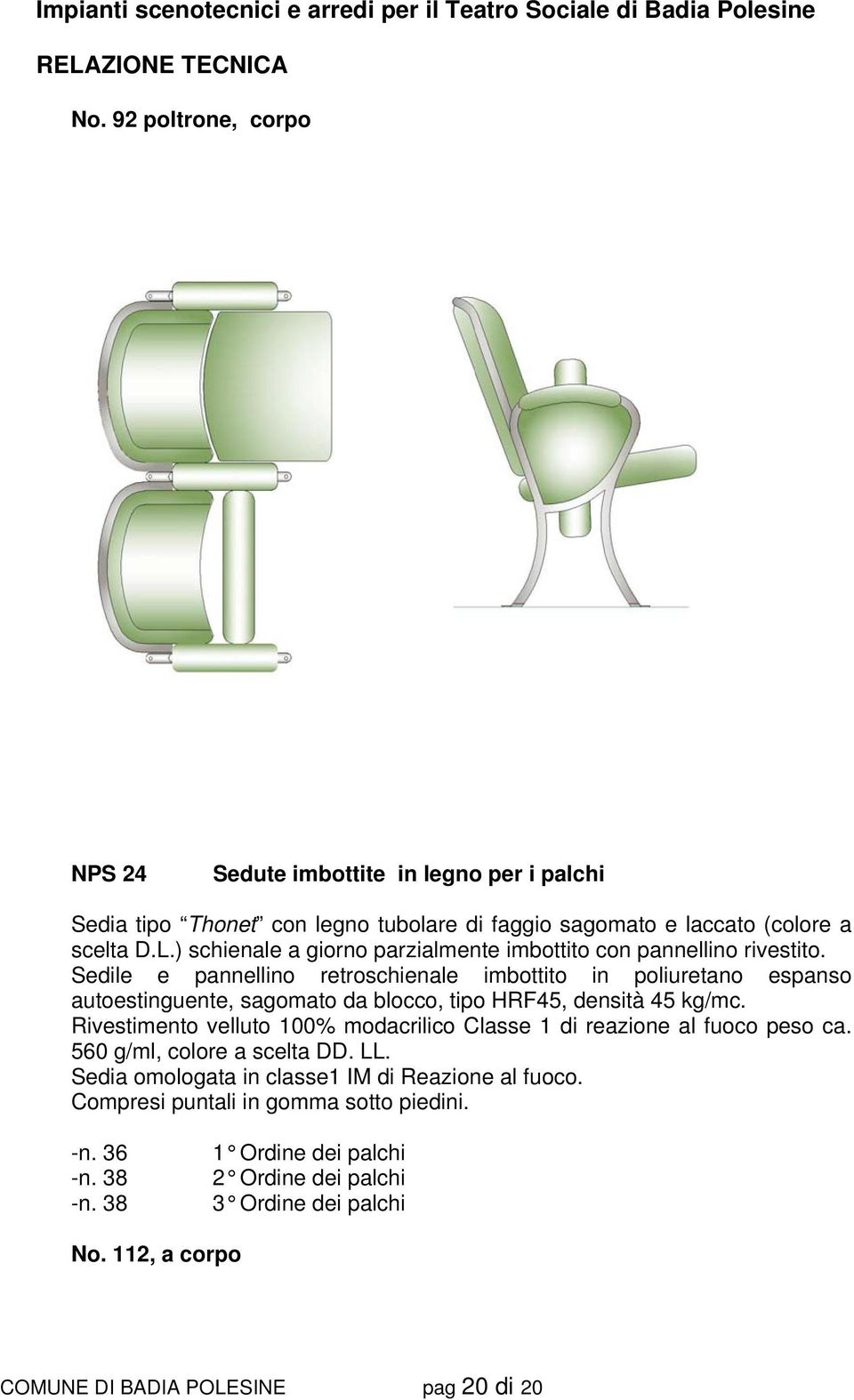 Sedile e pannellino retroschienale imbottito in poliuretano espanso autoestinguente, sagomato da blocco, tipo HRF45, densità 45 kg/mc.