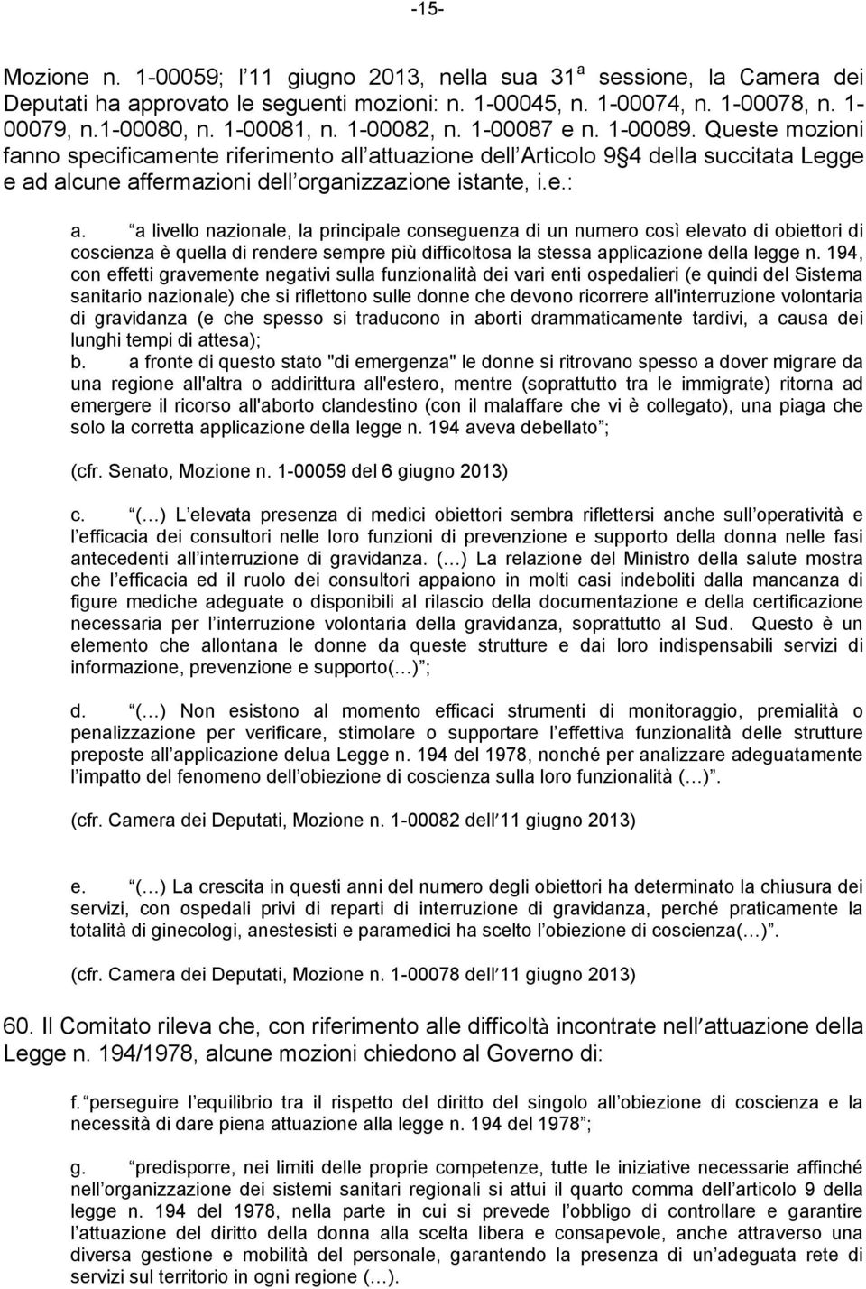 a livello nazionale, la principale conseguenza di un numero così elevato di obiettori di coscienza è quella di rendere sempre più difficoltosa la stessa applicazione della legge n.