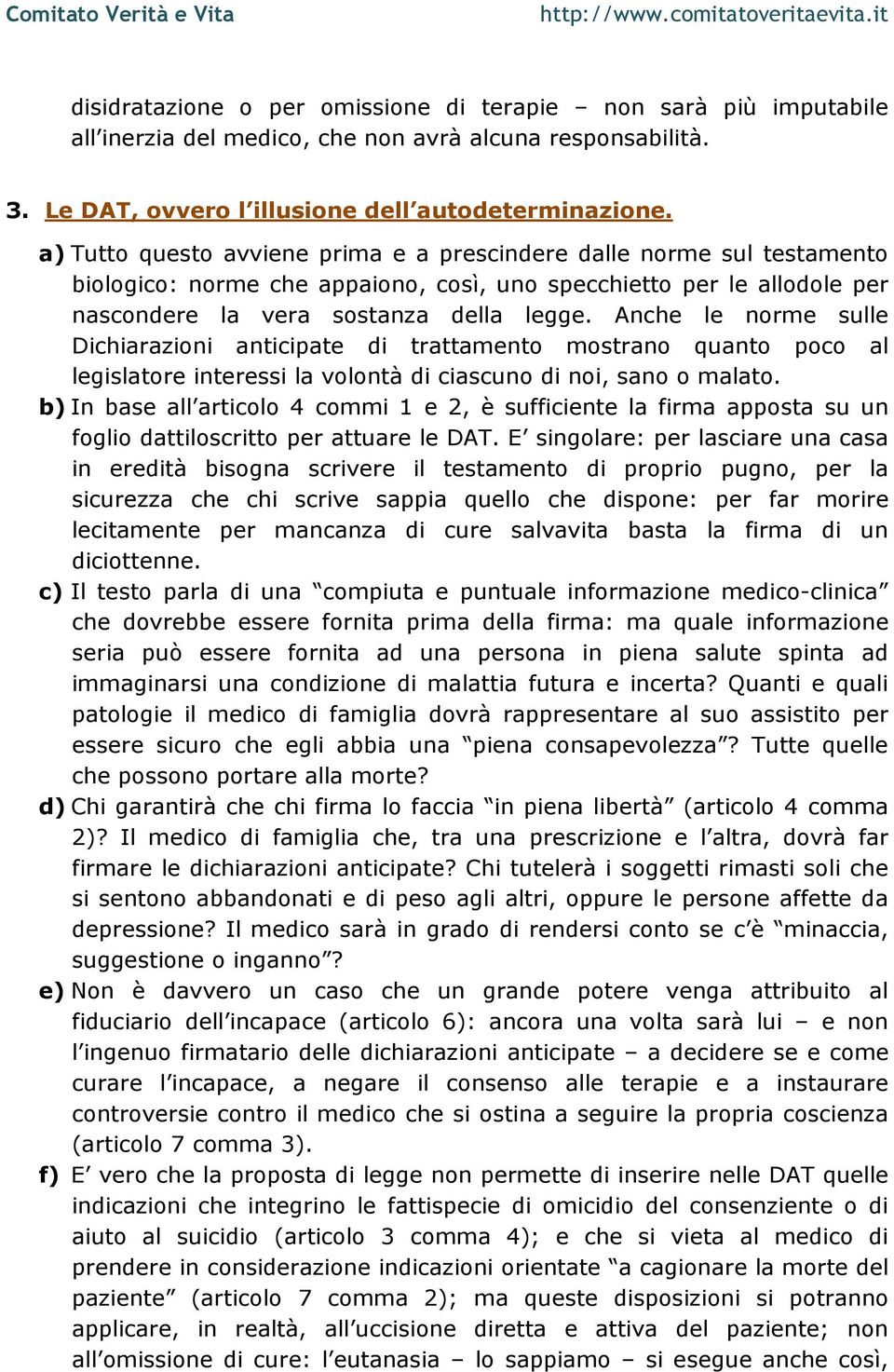 Anche le norme sulle Dichiarazioni anticipate di trattamento mostrano quanto poco al legislatore interessi la volontà di ciascuno di noi, sano o malato.