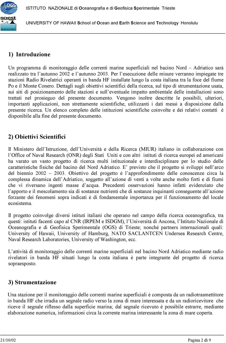 Dettagli sugli obiettivi scientifici della ricerca, sul tipo di strumentazione usata, sui siti di posizionamento delle stazioni e sull eventuale impatto ambientale delle installazioni sono trattati