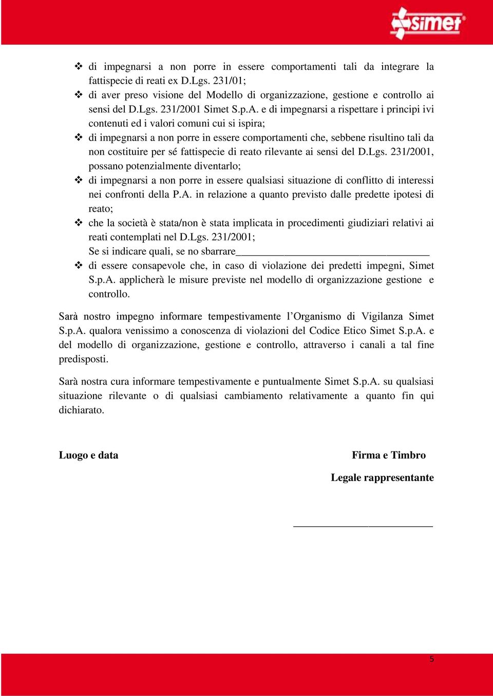 e di impegnarsi a rispettare i principi ivi contenuti ed i valori comuni cui si ispira; di impegnarsi a non porre in essere comportamenti che, sebbene risultino tali da non costituire per sé