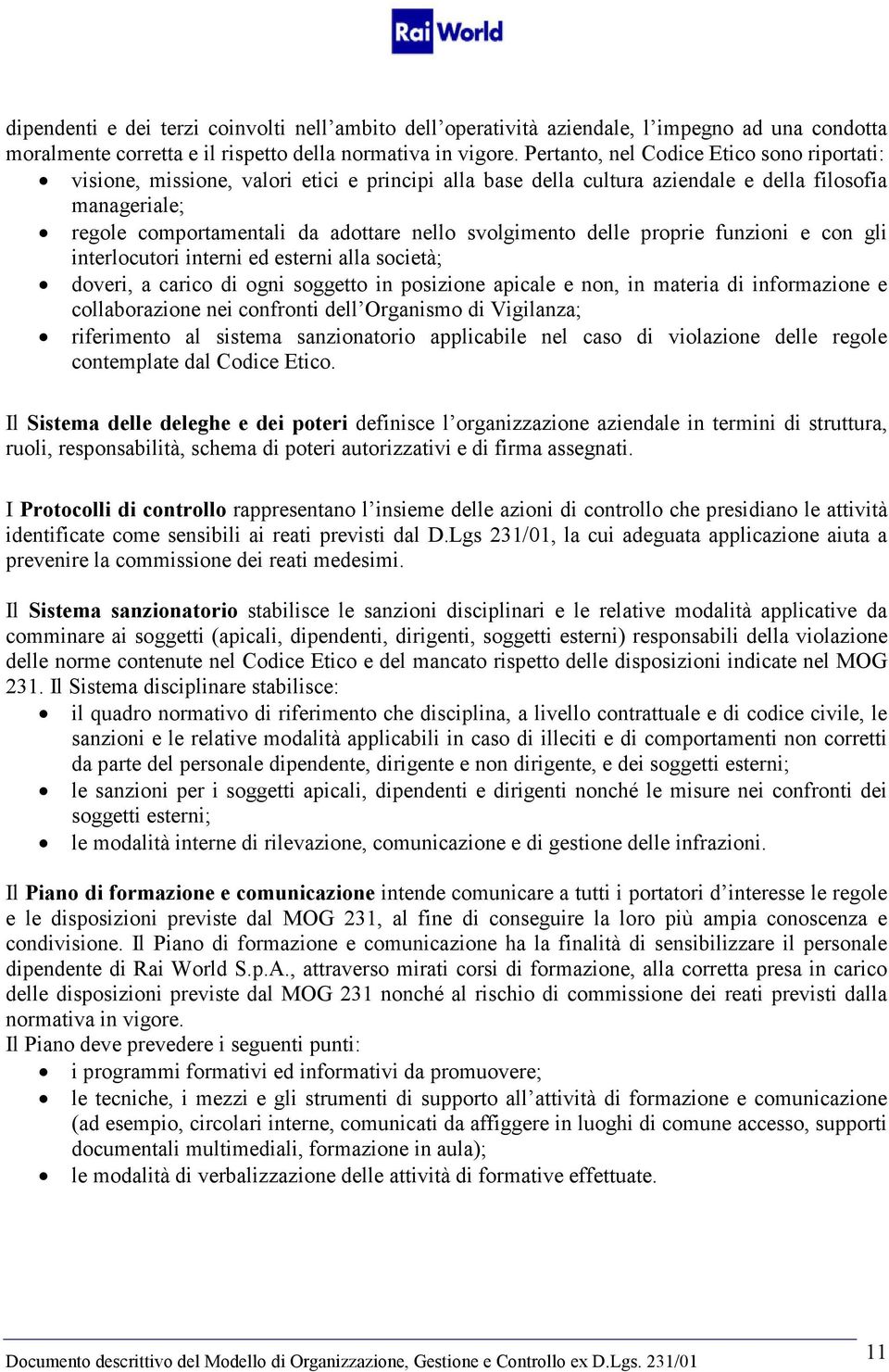 svolgimento delle proprie funzioni e con gli interlocutori interni ed esterni alla società; doveri, a carico di ogni soggetto in posizione apicale e non, in materia di informazione e collaborazione