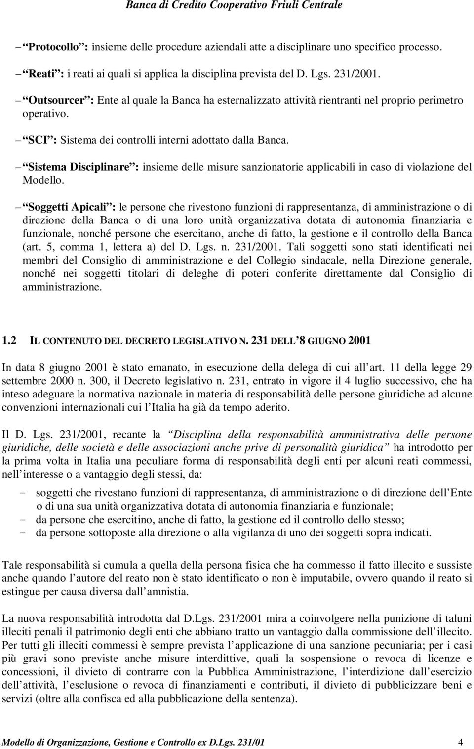 Sistema Disciplinare : insieme delle misure sanzionatorie applicabili in caso di violazione del Modello.