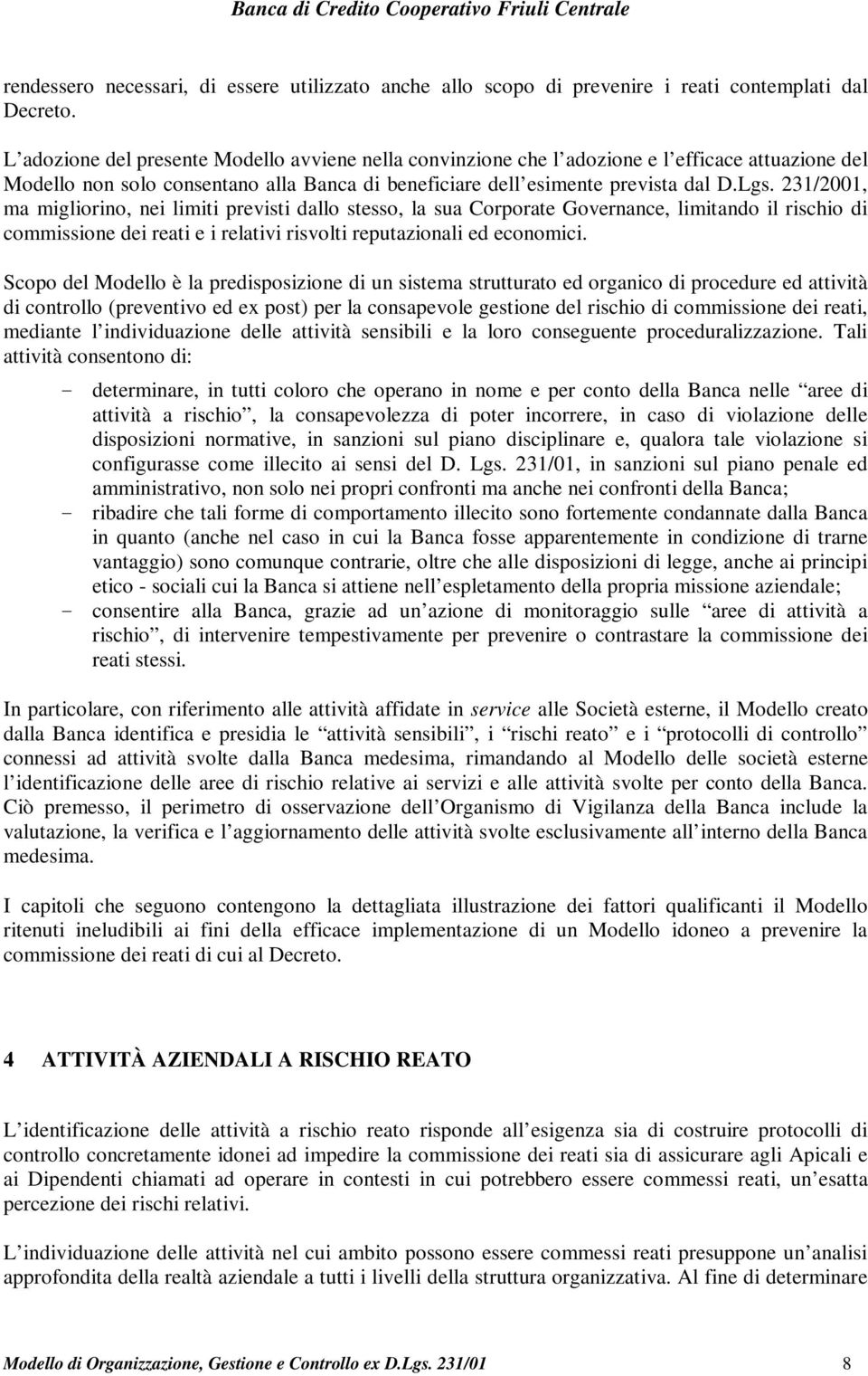 231/2001, ma migliorino, nei limiti previsti dallo stesso, la sua Corporate Governance, limitando il rischio di commissione dei reati e i relativi risvolti reputazionali ed economici.