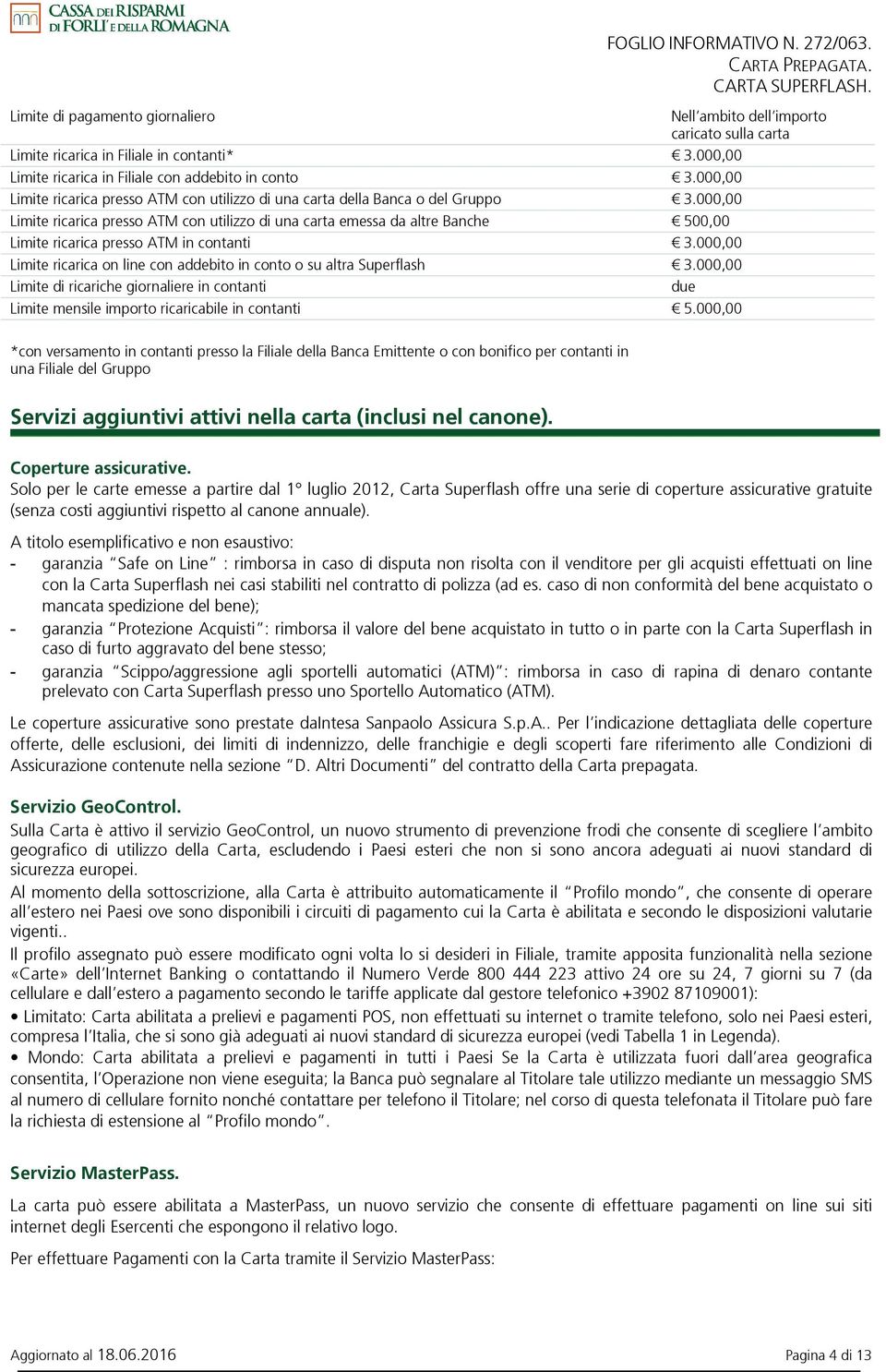 000,00 Limite ricarica presso ATM con utilizzo di una carta emessa da altre Banche 500,00 Limite ricarica presso ATM in contanti 3.