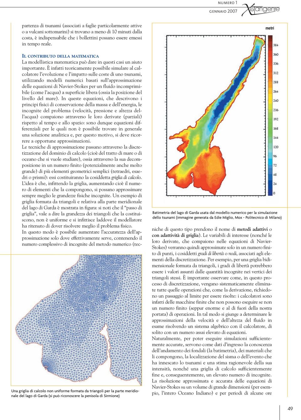 Una griglia di calcolo non unifore forata da triangoli per la parte eridionale del lago di Garda (si può riconoscere la penisola di Sirione) etri Batietria del lago di Garda usata dal odello nuerico