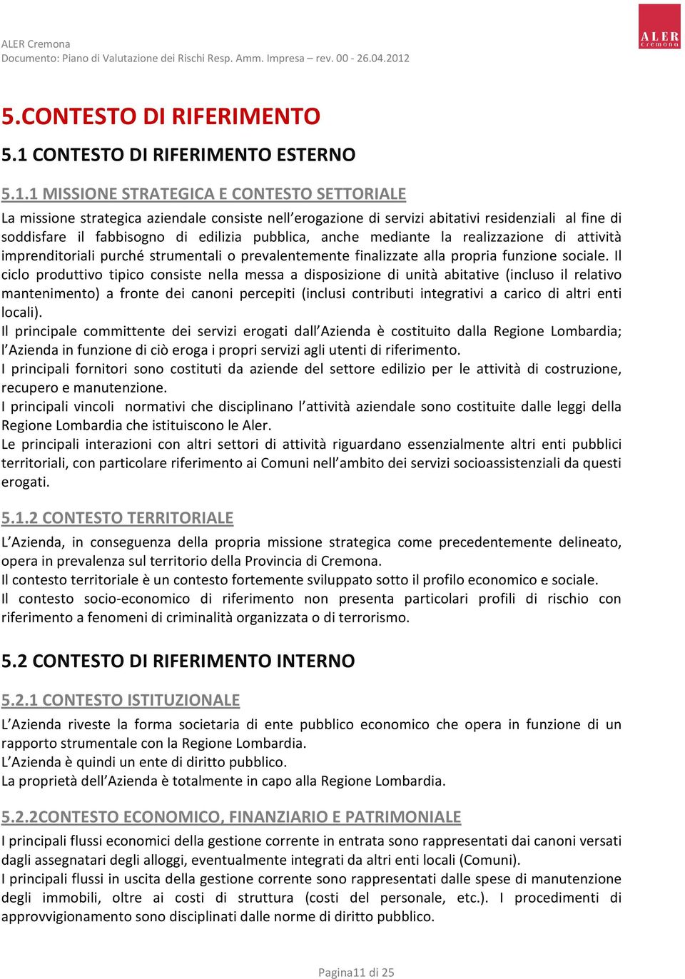 1 MISSIONE STRATEGICA E CONTESTO SETTORIALE La missione strategica aziendale consiste nell erogazione di servizi abitativi residenziali al fine di soddisfare il fabbisogno di edilizia pubblica, anche