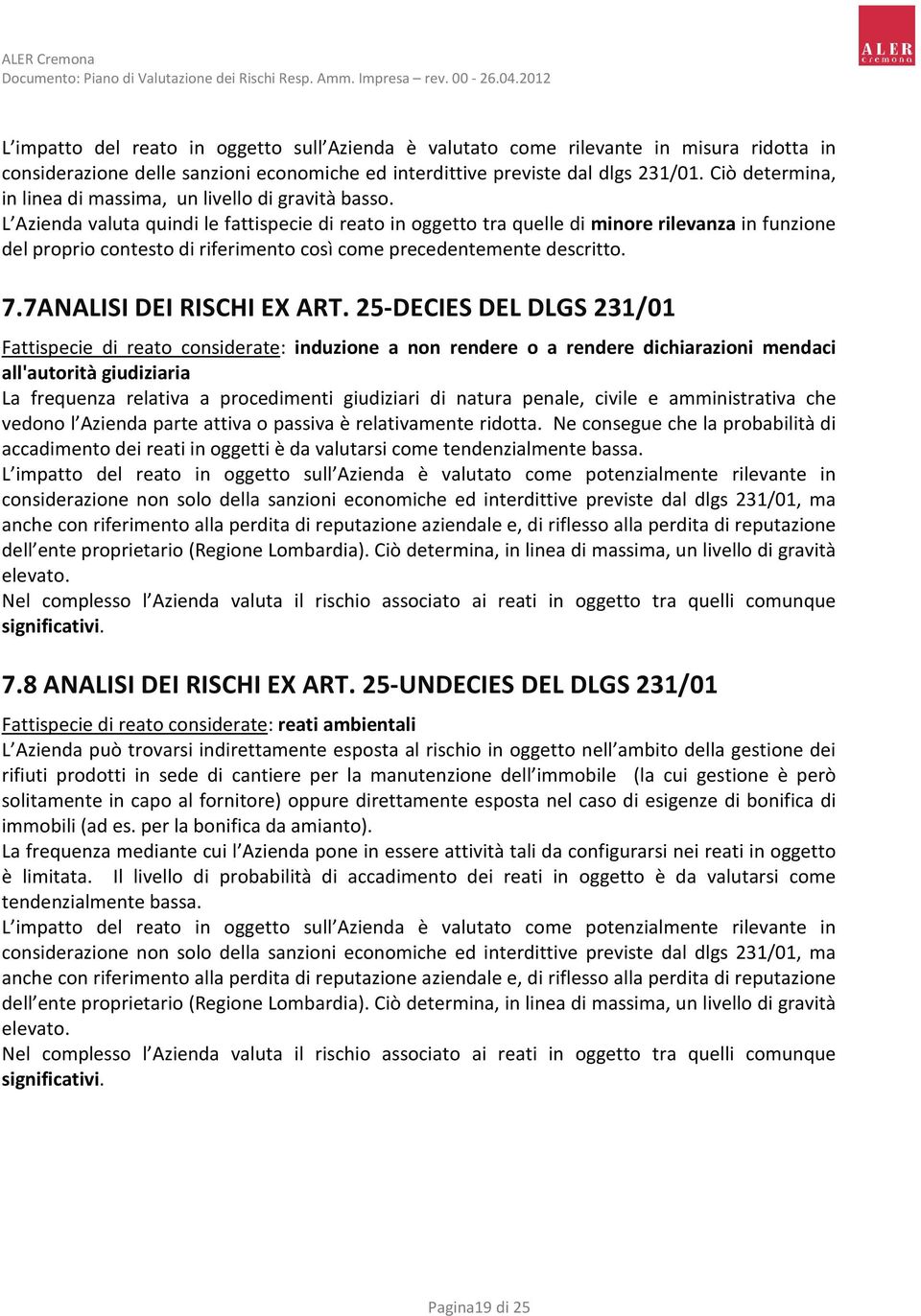 L Azienda valuta quindi le fattispecie di reato in oggetto tra quelle di minore rilevanza in funzione del proprio contesto di riferimento così come precedentemente descritto. 7.