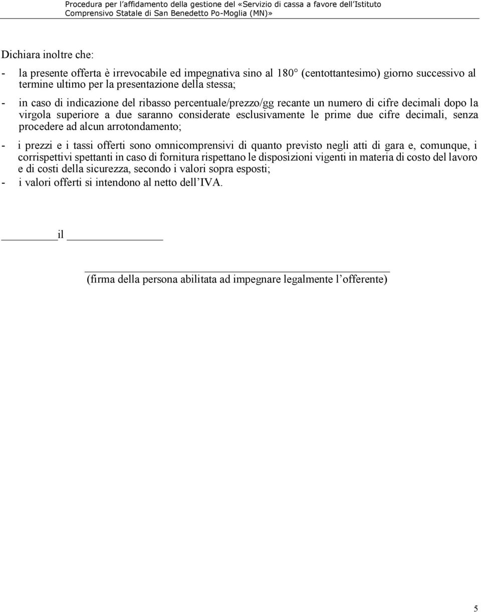 numero di cifre decimali dopo la virgola superiore a due saranno considerate esclusivamente le prime due cifre decimali, senza procedere ad alcun arrotondamento; - i prezzi e i tassi offerti sono