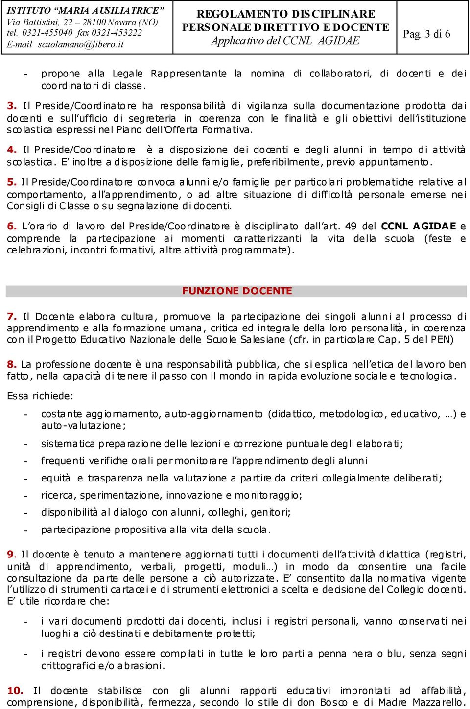 Il Preside/Coordinatore ha responsabilità di vigilanza sulla documentazione prodotta dai docenti e sull ufficio di segreteria in coerenza con le finalità e gli obiettivi dell istituzione scolastica