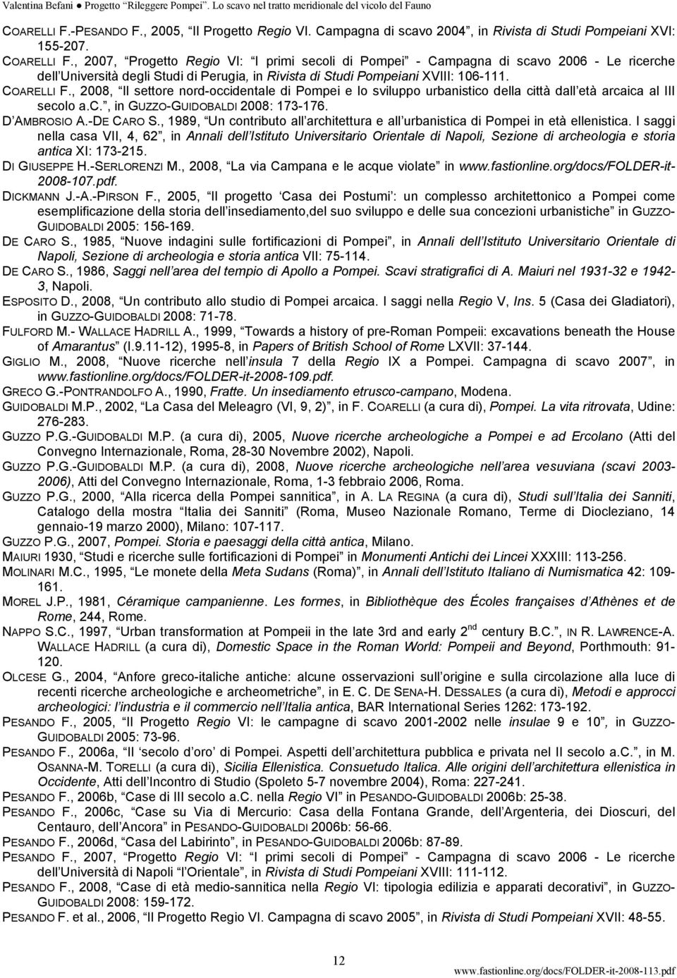 , 2008, Il settore nord-occidentale di Pompei e lo sviluppo urbanistico della città dall età arcaica al III secolo a.c., in GUZZO-GUIDOBALDI 2008: 173-176. D AMBROSIO A.-DE CARO S.