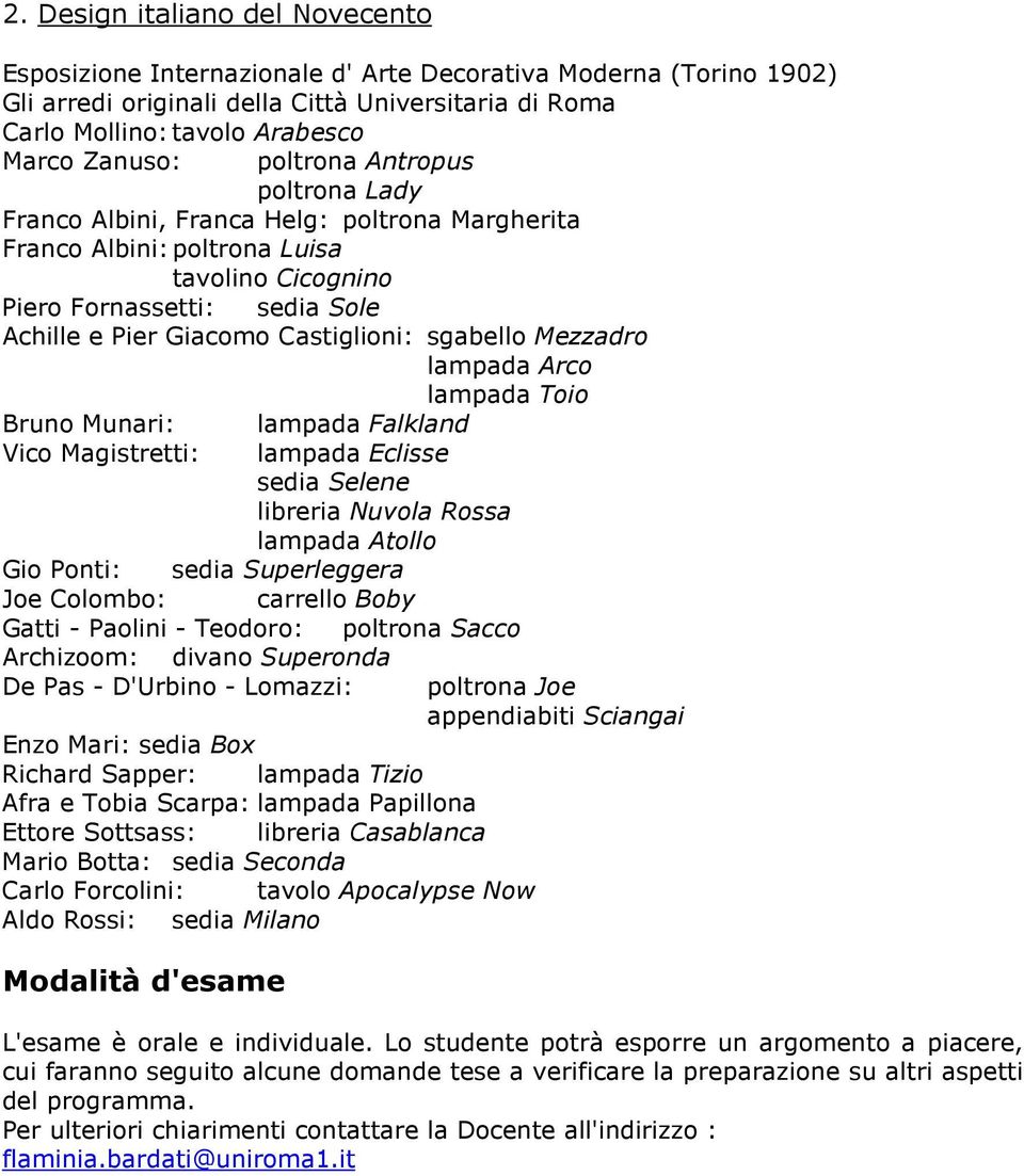 Castiglioni: sgabello Mezzadro lampada Arco lampada Toio Bruno Munari: Vico Magistretti: lampada Falkland lampada Eclisse sedia Selene libreria Nuvola Rossa lampada Atollo Gio Ponti: sedia