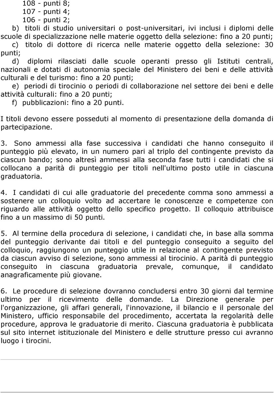 speciale del Ministero dei beni e delle attività culturali e del turismo: fino a 20 punti; e) periodi di tirocinio o periodi di collaborazione nel settore dei beni e delle attività culturali: fino a