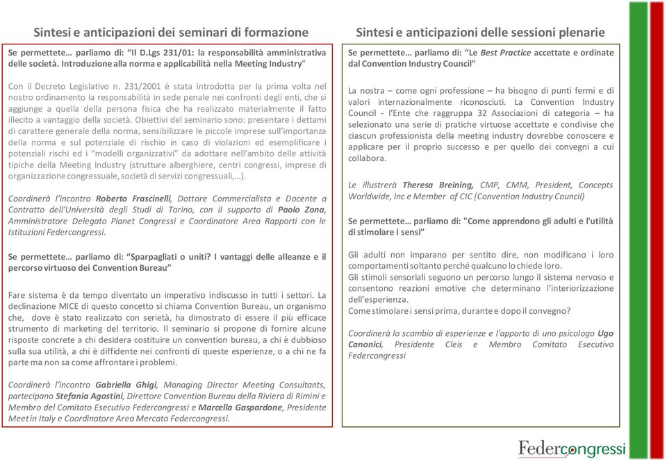 231/2001 è stata introdotta per la prima volta nel nostro ordinamento la responsabilità in sede penale nei confronti degli enti, che si aggiunge a quella della persona fisica che ha realizzato