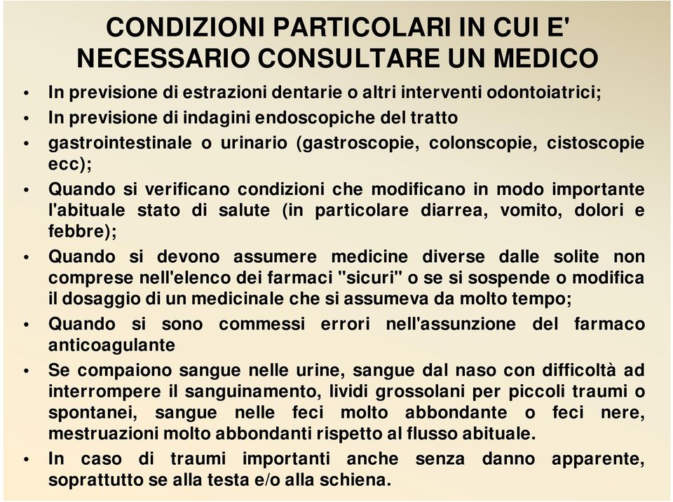 vomito, dolori e febbre); Quando si devono assumere medicine diverse dalle solite non comprese nell'elenco dei farmaci "sicuri" o se si sospende o modifica il dosaggio di un medicinale che si