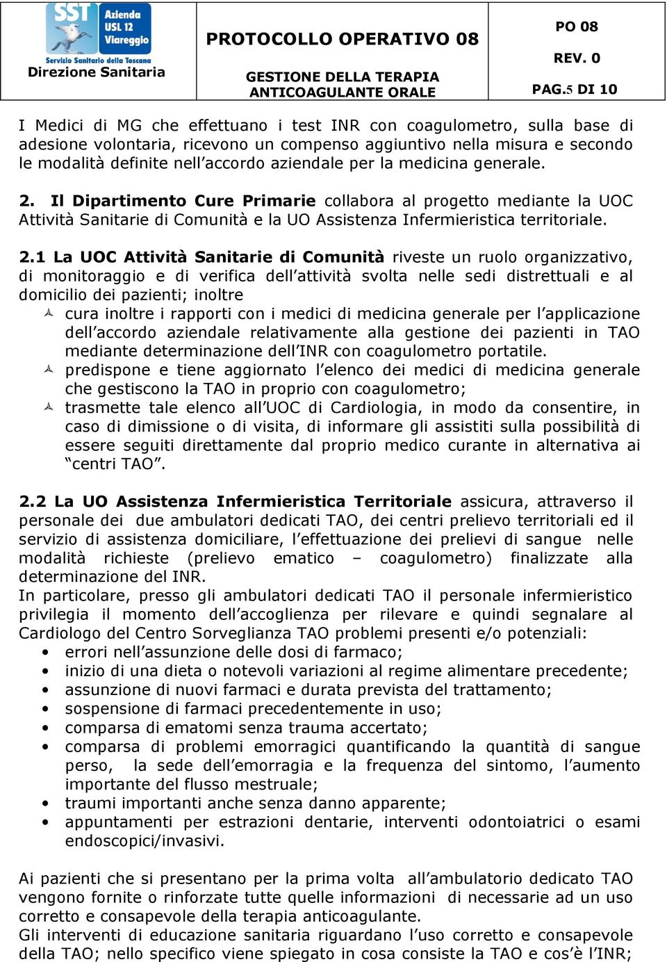 Il Dipartimento Cure Primarie collabora al progetto mediante la UOC Attività Sanitarie di Comunità e la UO Assistenza Infermieristica territoriale. 2.