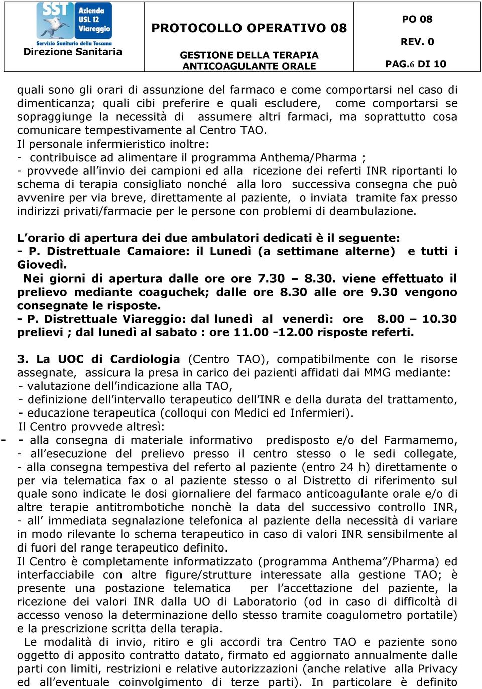 Il personale infermieristico inoltre: - contribuisce ad alimentare il programma Anthema/Pharma ; - provvede all invio dei campioni ed alla ricezione dei referti INR riportanti lo schema di terapia