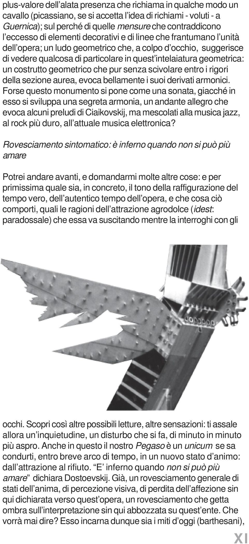 costrutto geometrico che pur senza scivolare entro i rigori della sezione aurea, evoca bellamente i suoi derivati armonici.