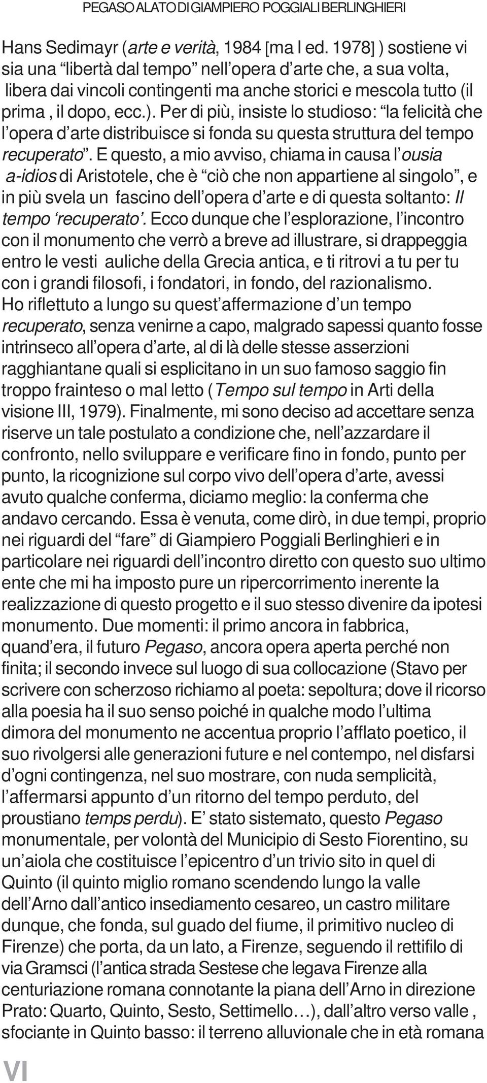 E questo, a mio avviso, chiama in causa l ousia a-idios di Aristotele, che è ciò che non appartiene al singolo, e in più svela un fascino dell opera d arte e di questa soltanto: Il tempo recuperato.