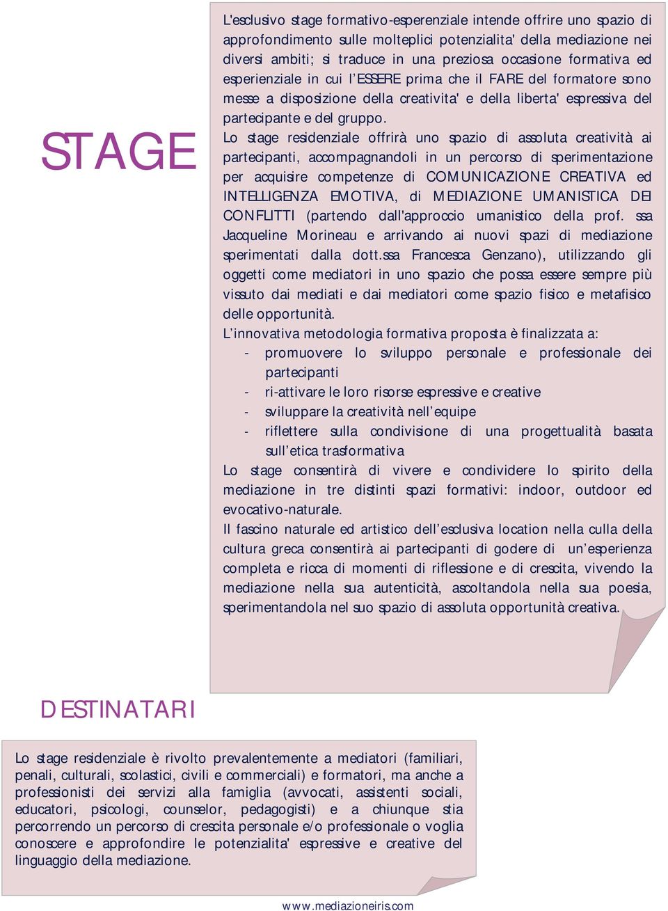 Lo stage residenziale offrirà uno spazio di assoluta creatività ai partecipanti, accompagnandoli in un percorso di sperimentazione per acquisire competenze di COMUNICAZIONE CREATIVA ed INTELLIGENZA