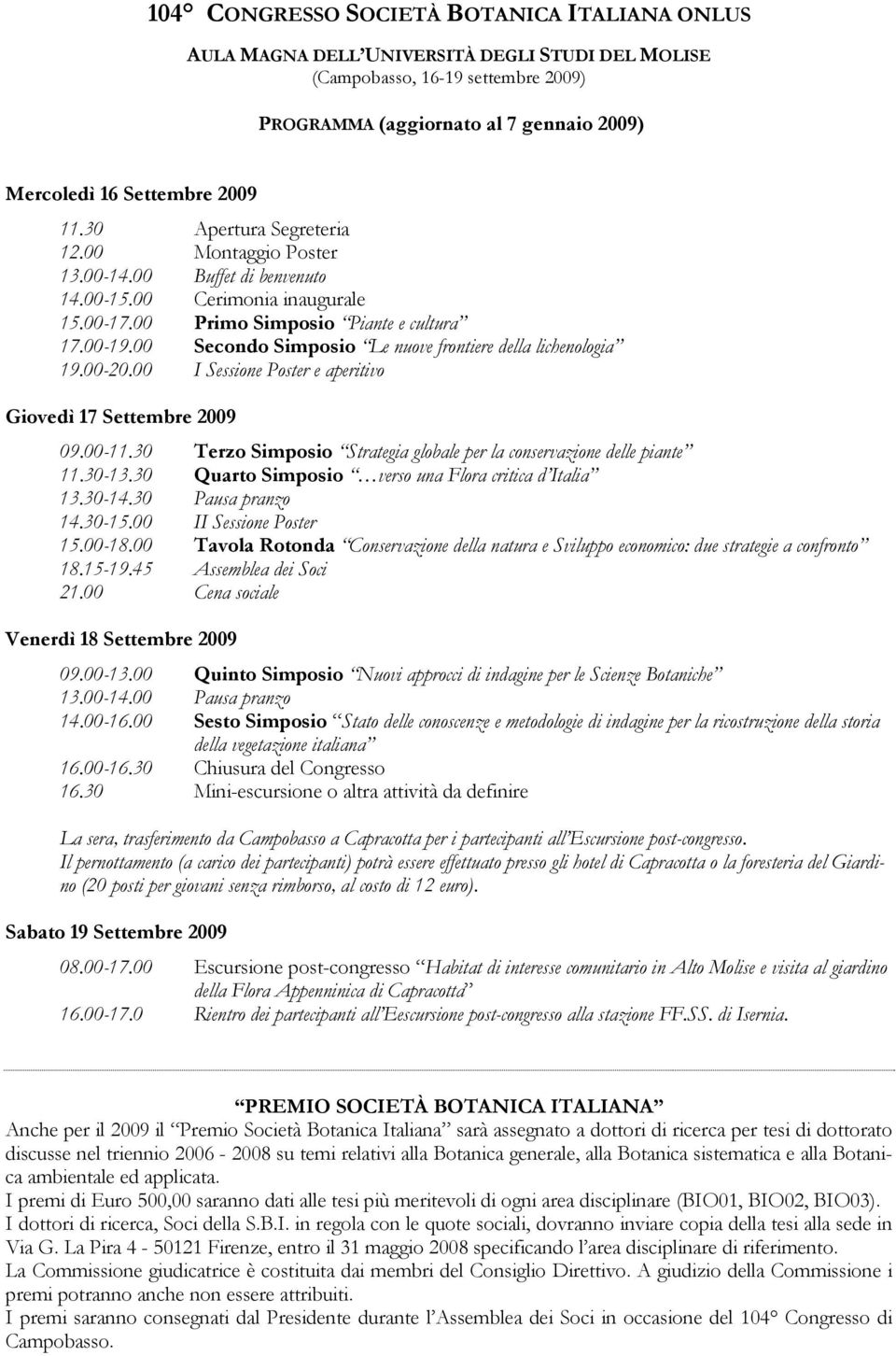 00 Secondo Simposio Le nuove frontiere della lichenologia 19.00-20.00 I Sessione Poster e aperitivo Giovedì 17 Settembre 2009 09.00-11.