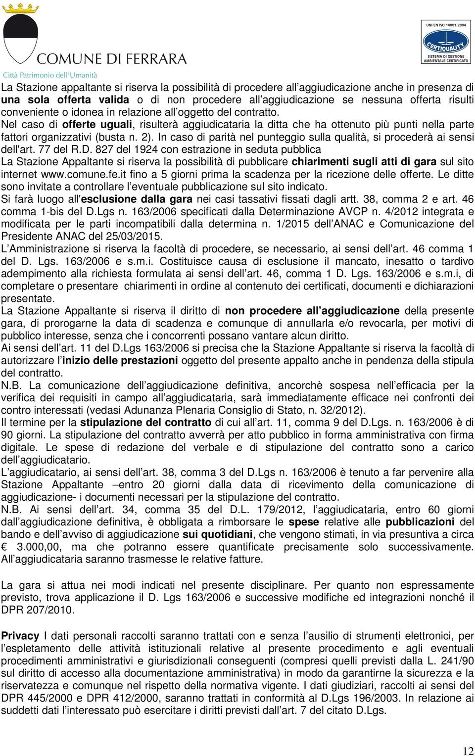 In caso di parità nel punteggio sulla qualità, si procederà ai sensi dell'art. 77 del R.D.