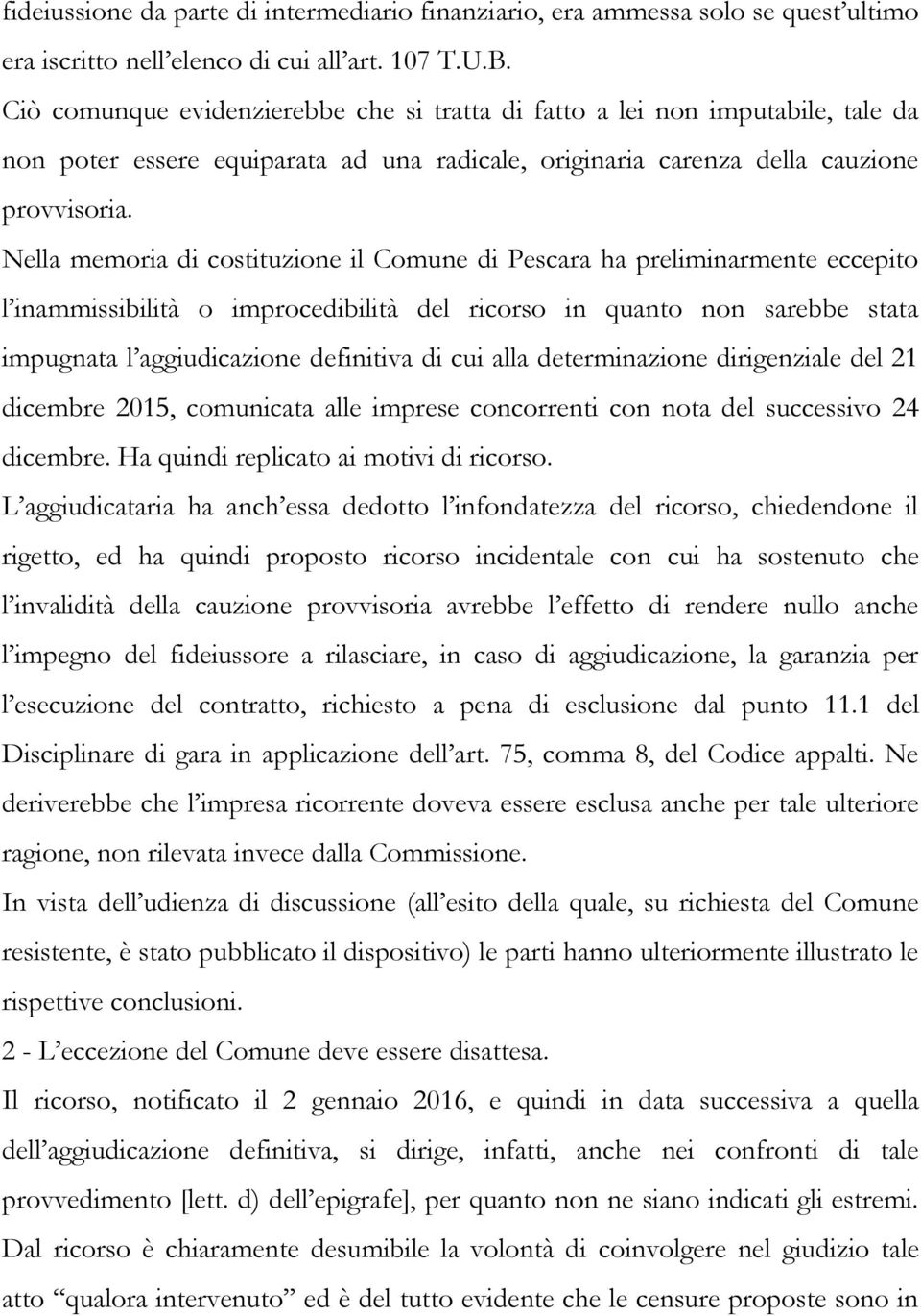 Nella memoria di costituzione il Comune di Pescara ha preliminarmente eccepito l inammissibilità o improcedibilità del ricorso in quanto non sarebbe stata impugnata l aggiudicazione definitiva di cui