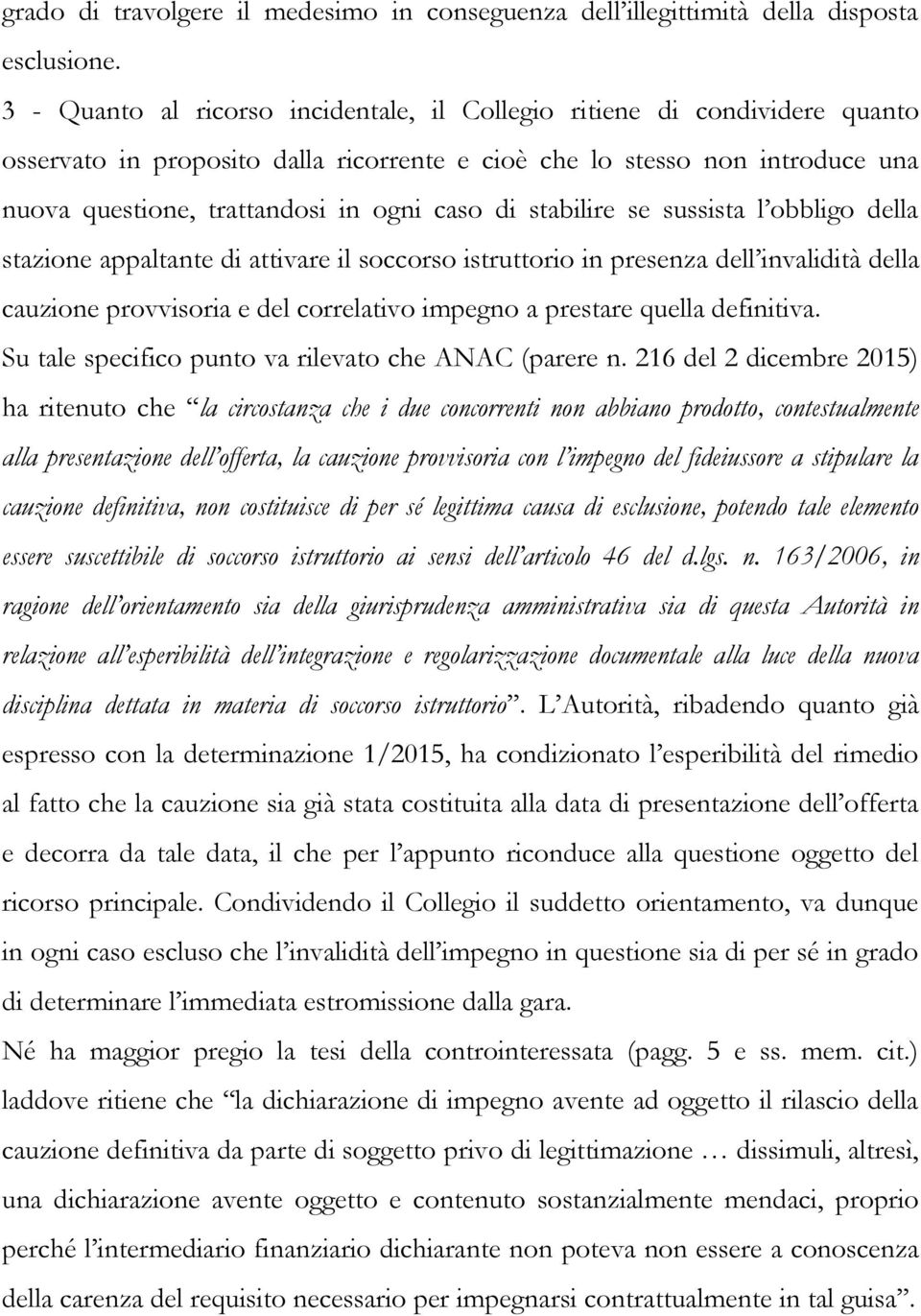 di stabilire se sussista l obbligo della stazione appaltante di attivare il soccorso istruttorio in presenza dell invalidità della cauzione provvisoria e del correlativo impegno a prestare quella