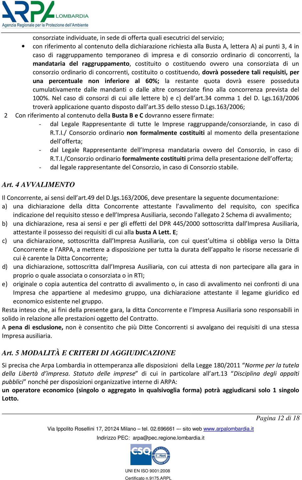 costituendo, dovrà possedere tali requisiti, per una percentuale non inferiore al 60%; la restante quota dovrà essere posseduta cumulativamente dalle mandanti o dalle altre consorziate fino alla