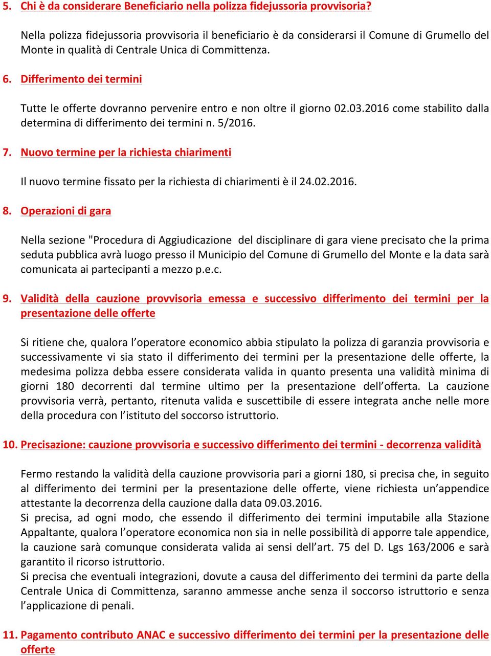 Differimento dei termini Tutte le offerte dovranno pervenire entro e non oltre il giorno 02.03.2016 come stabilito dalla determina di differimento dei termini n. 5/2016. 7.