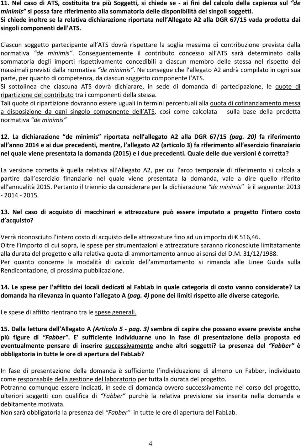 Ciascun soggetto partecipante all ATS dovrà rispettare la soglia massima di contribuzione prevista dalla normativa de minimis.