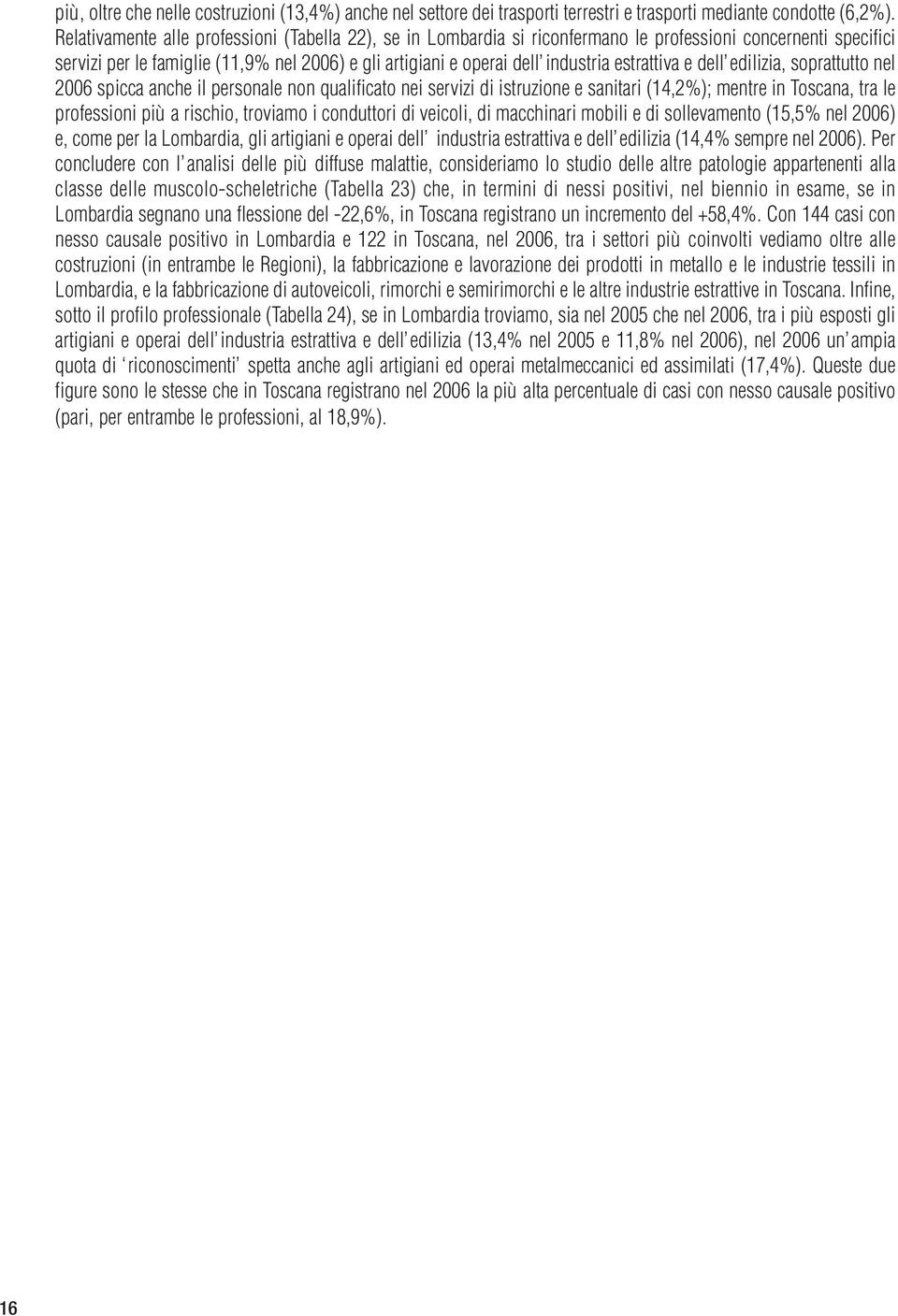 estrattiva e dell edilizia, soprattutto nel 2006 spicca anche il personale non qualificato nei servizi di istruzione e sanitari (14,2%); mentre in Toscana, tra le professioni più a rischio, troviamo