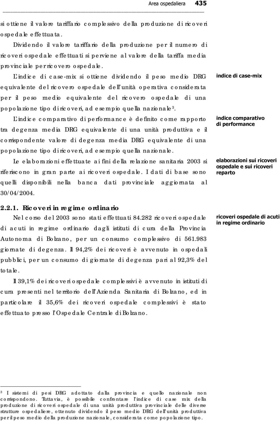 L indice di case-mix si ottiene dividendo il peso medio DRG indice di case-mix equivalente del ricovero ospedale dell unità operativa considerata per il peso medio equivalente del ricovero ospedale