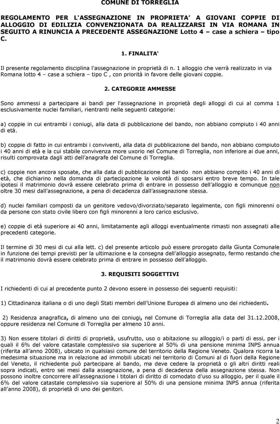 1 alloggio che verrà realizzato in via Romana lotto 4 case a schiera tipo C, con priorità in favore delle giovani coppie. 2.