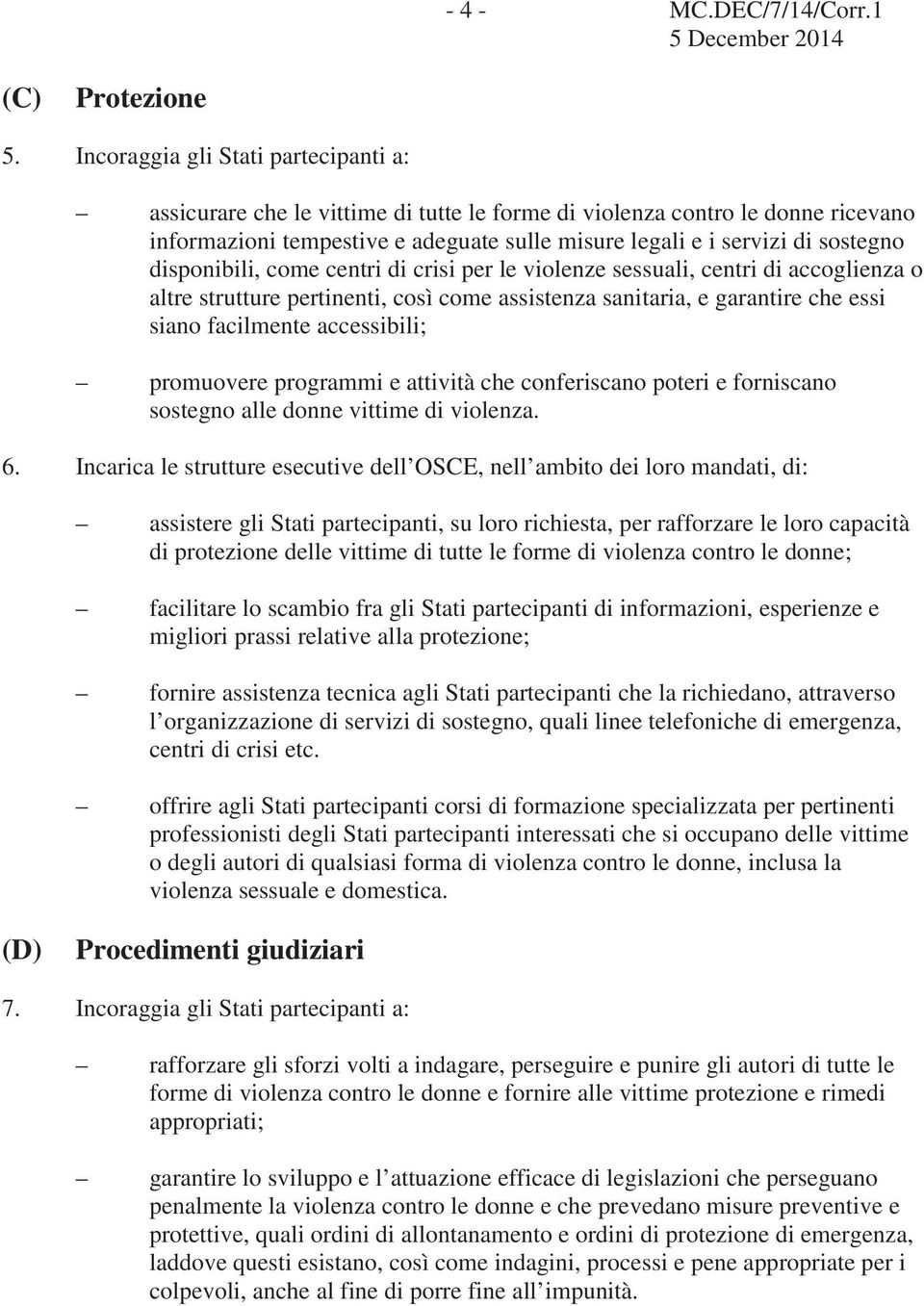 disponibili, come centri di crisi per le violenze sessuali, centri di accoglienza o altre strutture pertinenti, così come assistenza sanitaria, e garantire che essi siano facilmente accessibili;