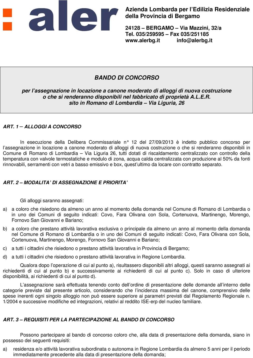 1 ALLOGGI A CONCORSO In esecuzione della Delibera Commissariale n 12 del 27/09/2013 è indetto pubblico concorso per l assegnazione in locazione a canone moderato di alloggi di nuova costruzione o che