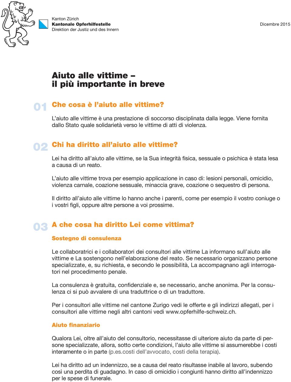 Lei ha diritto all aiuto alle vittime, se la Sua integrità fisica, sessuale o psichica è stata lesa a causa di un reato.